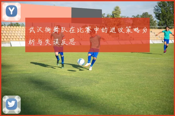 武汉街舞队在比赛中的进攻策略分析与失误反思