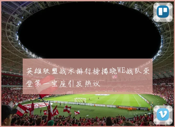 英雄联盟战术排行榜揭晓WE战队荣登第一宝座引发热议